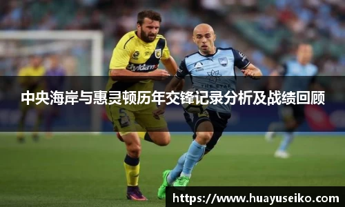 中央海岸与惠灵顿历年交锋记录分析及战绩回顾