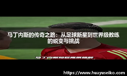 马丁内斯的传奇之路：从足球新星到世界级教练的蜕变与挑战