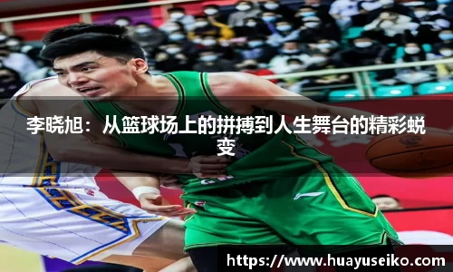 意昂体育李晓旭：从篮球场上的拼搏到人生舞台的精彩蜕变